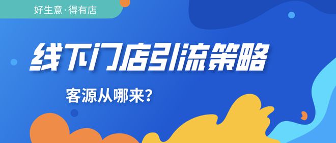 j9九游会真人游戏第一品牌干货进阶门店客流少？线下门店拓客引流运营策略盘点(图1)