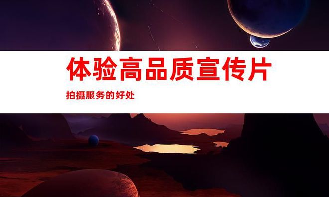 j9九游高品质宣传片拍摄服务苏州科技工厂企业视频tvc广告片制作公司(图2)